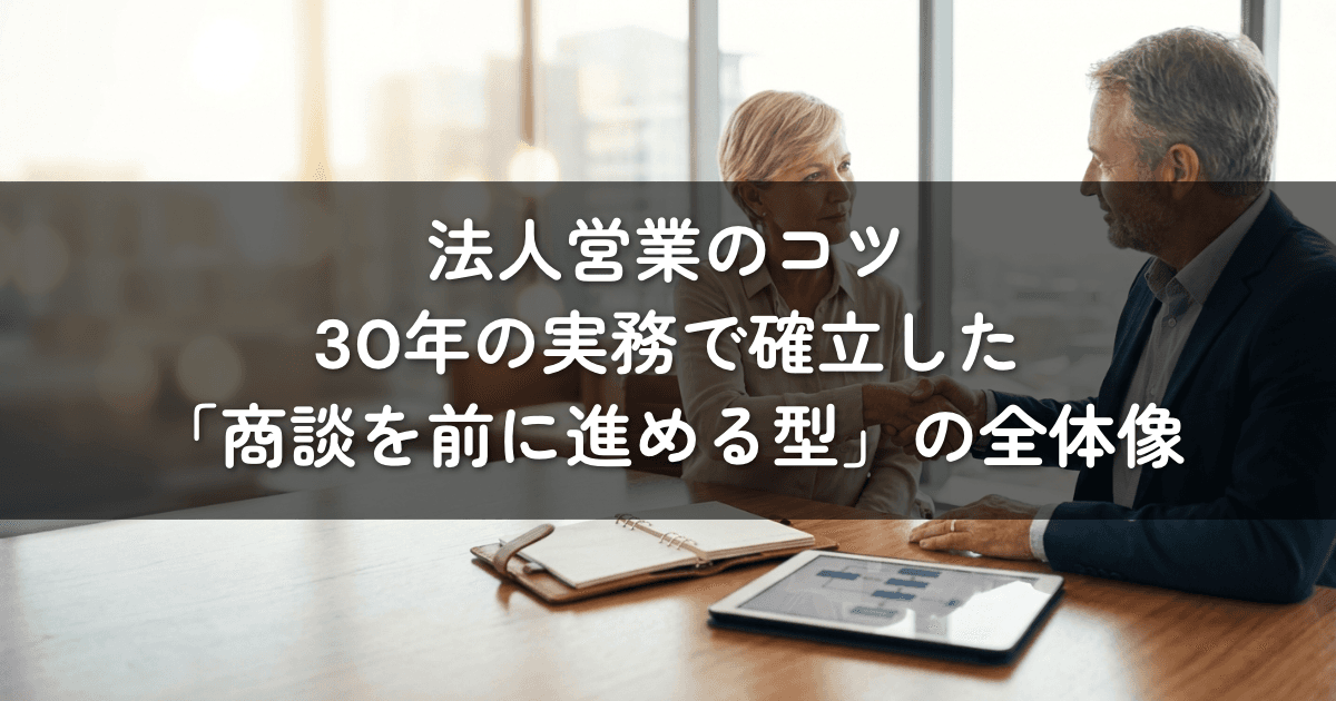法人営業のコツ——30年の実務で確立した、商談を前に進める型の全体像