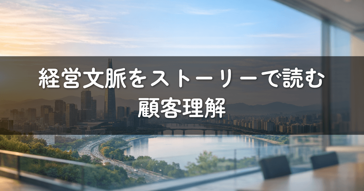 経営文脈をストーリーで読む顧客理解